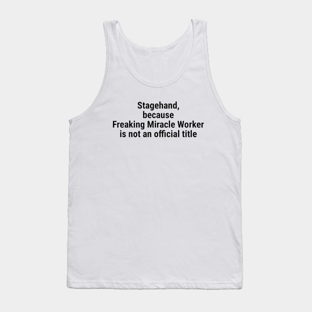 Stagehand, because Freaking Miracle Worker not an official title Black Tank Top by sapphire seaside studio